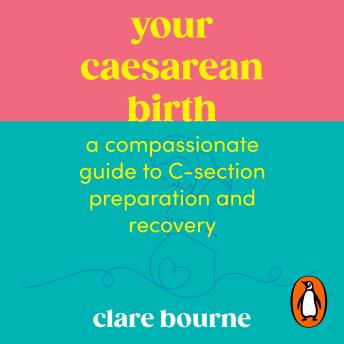 Your Caesarean Birth: A Compassionate Guide to C-Section Preparation and Recovery