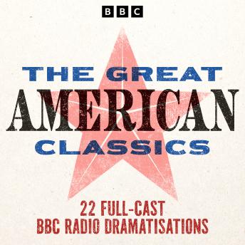 The Great American Classics: 22 Full-Cast BBC Radio Dramatisations