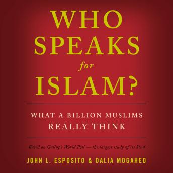 Who Speaks for Islam?: What a Billion Muslims Really Think