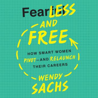Fearless and Free: How Smart Women Pivot--and Relaunch Their Careers