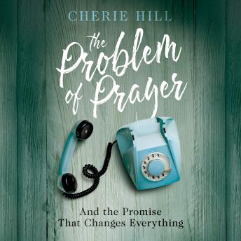 Download Problem of Prayer: And The Promise That Changes Everything by Cherie Hill