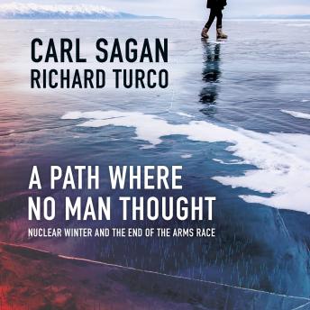 Download Path Where No Man Thought: Nuclear Winter and the End of the Arms Race by Carl Sagan, Richard Turco