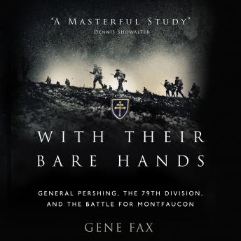 With Their Bare Hands: General Pershing, the 79th Division, and the Battle for Montfaucon, Audio book by Gene Fax