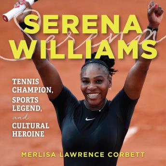 Serena Williams: Tennis Champion, Sports Legend, and Cultural Heroine