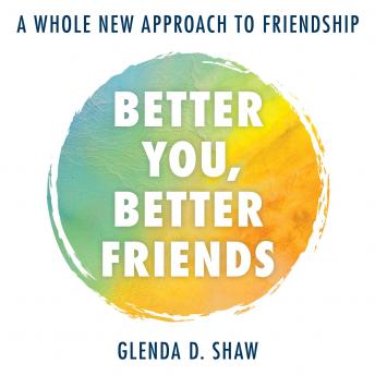 Better You, Better Friends: A Whole New Approach to Friendship