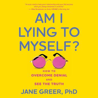 Am I Lying to Myself: How To Overcome Denial and See the Truth