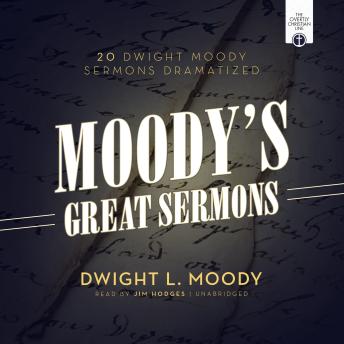 Moody’s Great Sermons: 20 Dwight Moody Sermons Dramatized