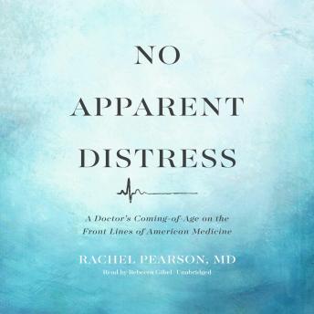 No Apparent Distress: A Doctor’s Coming-of-Age on the Front Lines of American Medicine, Audio book by Rachel Pearson