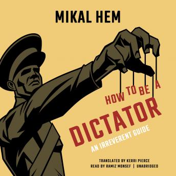 How to Be a Dictator: An Irreverent Guide, Audio book by Mikal Hem