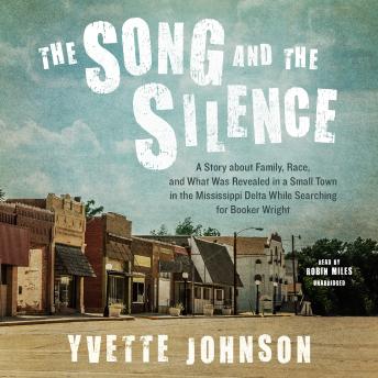 The Song and the Silence: A Story about Family, Race, and What Was Revealed in a Small Town in the Mississippi Delta While Searching for Booker Wright