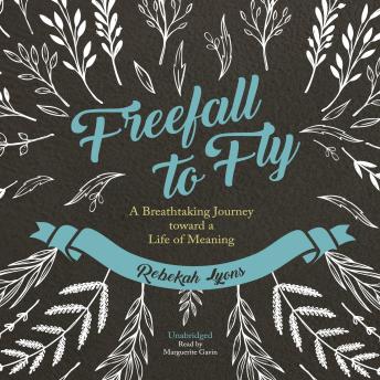 Freefall to Fly: A Breathtaking Journey toward a Life of Meaning, Audio book by Rebekah Lyons
