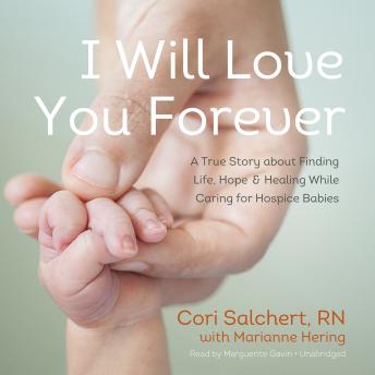 I Will Love You Forever: A True Story about Finding Life, Hope, and Healing While Caring for Hospice Babies, Cori Salchert