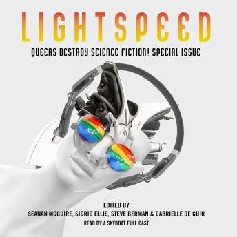 Queers Destroy Science Fiction!: Lightspeed Magazine Special Issue; The Stories, Audio book by Gabrielle De Cuir, Seanan McGuire, Sigrid Ellis, Steve Berman