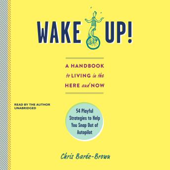 Wake Up!: The Powerful Guide to Changing Your Mind About What It Means to Really Live