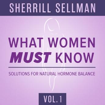 What Women MUST Know, Vol. 1: Solutions for Natural Hormone Balance