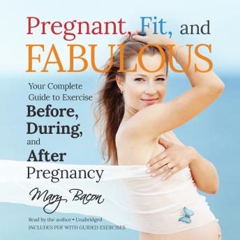 Pregnant, Fit, and Fabulous: Your Complete Guide to Exercise before, during, and after Pregnancy