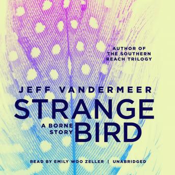 Strange Bird: A Borne Story, Audio book by Jeff VanderMeer
