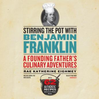 Stirring the Pot with Benjamin Franklin: A Founding Father’s Culinary Adventures
