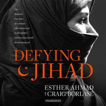 Download Defying Jihad: The Dramatic True Story of a Woman Who Volunteered to Kill Infidels—and Then Faced Death for Becoming One by Esther Ahmad