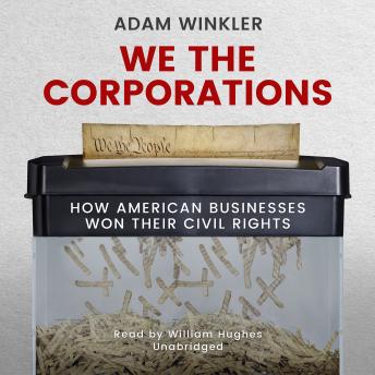 We the Corporations: How American Businesses Won their Civil Rights