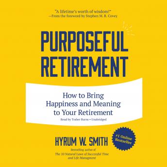 Download Purposeful Retirement: How to Bring Happiness and Meaning to Your Retirement by Hyrum W. Smith