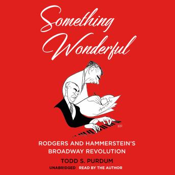 Something Wonderful: Rodgers and Hammerstein’s Broadway Revolution