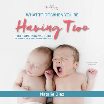 What to Do When You’re Having Two: The Twins Survival Guide from Pregnancy through the First Year