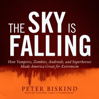 The Sky Is Falling: How Vampires, Zombies, Androids, and Superheroes Made America Great for Extremism