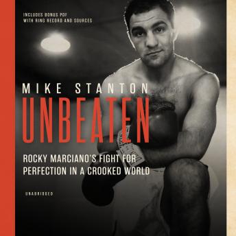 Unbeaten: Rocky Marciano’s Fight for Perfection in a Crooked World, Audio book by Mike Stanton