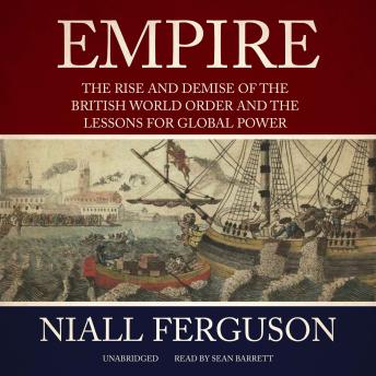 Empire: The Rise and Demise of the British World Order and the Lessons for Global Power, Niall Ferguson