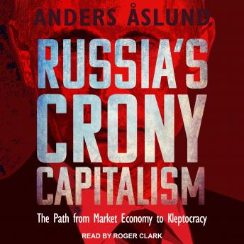 Russia's Crony Capitalism: The Path from Market Economy to Kleptocracy