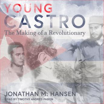 Young Castro: The Making of a Revolutionary, Audio book by Jonathan M. Hansen