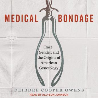 Download Medical Bondage: Race, Gender, and the Origins of American Gynecology by Deirdre Cooper Owens