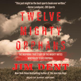 Download Twelve Mighty Orphans: The Inspiring True Story of the Mighty Mites Who Ruled Texas Football by Jim Dent