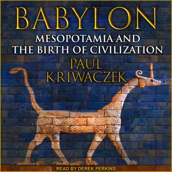 Babylon: Mesopotamia and the Birth of Civilization, Paul Kriwaczek