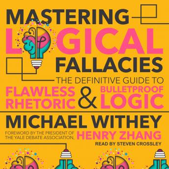 Download Mastering Logical Fallacies: The Definitive Guide to Flawless Rhetoric and Bulletproof Logic by Michael Withey