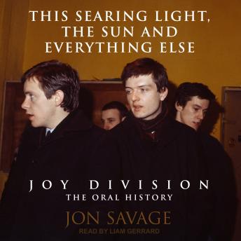 This Searing Light, the Sun and Everything Else: Joy Division: The Oral History