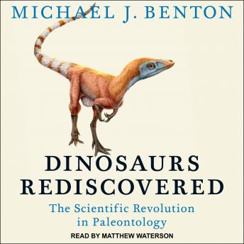 Download Dinosaurs Rediscovered: The Scientific Revolution in Paleontology by Michael J. Benton