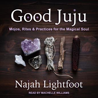 Good Juju: Mojos, Rites & Practices for the Magical Soul