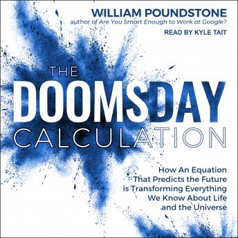 Download Doomsday Calculation: How an Equation that Predicts the Future Is Transforming Everything We Know About Life and the Universe by William Poundstone