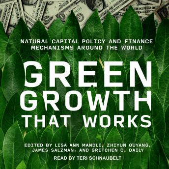 Green Growth That Works: Natural Capital Policy and Finance Mechanisms Around the World