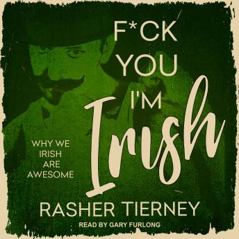 Download F*ck You, I'm Irish: Why We Irish Are Awesome by Rasher Tierney