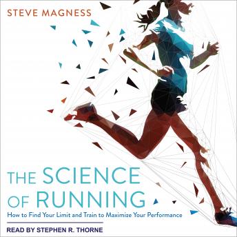 Science of Running: How to Find Your Limit and Train to Maximize Your Performance, Steve Magness