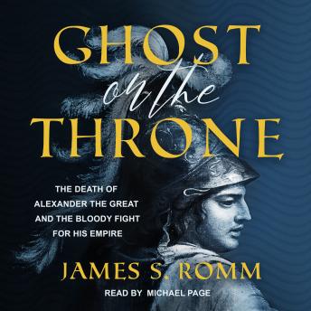 Download Ghost on the Throne: The Death of Alexander the Great and the Bloody Fight for His Empire by James S. Romm