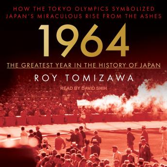 Download 1964 - The Greatest Year in the History of Japan: How the Tokyo Olympics Symbolized Japan’s Miraculous Rise from the Ashes by Roy Tomizawa