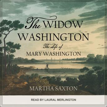 Widow Washington: The Life of Mary Washington, Martha Saxton