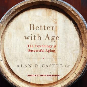 Better with Age: The Psychology of Successful Aging, Alan D. Castel, Phd