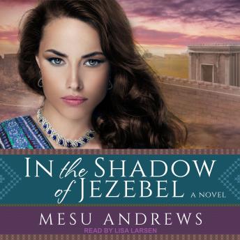 In the Shadow of Jezebel: A Novel, Mesu Andrews