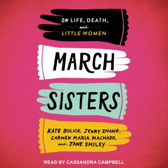 March Sisters: On Life, Death, and Little Women, Carmen Maria Machado, Jenny Zhang, Kate Bolick, Jane Smiley