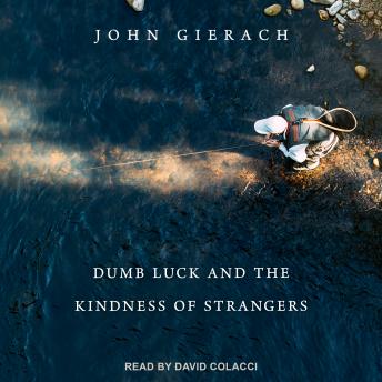 Dumb Luck and the Kindness of Strangers, Audio book by John Gierach